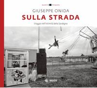 Sulla strada. Viaggio nell'intimità della Sardegna. Ediz. illustrata - Oni...