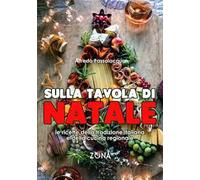 SULLA TAVOLA DI NATALE. LE RICETTE DELLA TRADIZIONE ITALIANA E DELLA CUCINA REGI