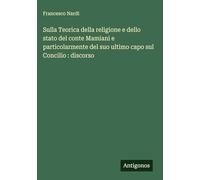 Sulla Teorica della religione e dello stato del conte Mamiani e particolarmente del suo ultimo capo sul Concilio : discorso