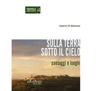 Sulla terra sotto il cielo. Paesaggi e luoghi. Nuova ediz