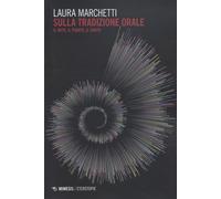 Sulla tradizione orale. Il mito, il pianto, il canto - Marchetti Laura