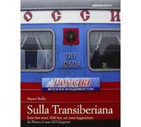 Sulla Transiberiana. Sette fusi orari, 9200 km, sul treno leggendario da Mosca al mar del Giappone
