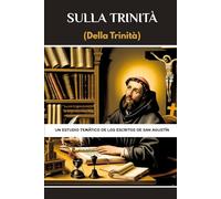 Sulla Trinità (Della Trinità): Uno studio tematico degli scritti di Sant'Agostino