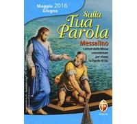 Sulla tua parola. Messalino. Letture della messa commentate per vivere la parola di Dio. Maggio-giugno 2016