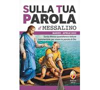 Sulla tua parola. Messalino. Letture della messa commentate per vivere la parola di Dio. Marzo aprile (2022)