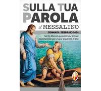 Sulla tua parola. Messalino. Santa messa quotidiana e letture commentate per vivere la parola di Dio. Gennaio-febbraio 2024