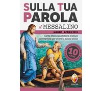 Sulla tua parola. Messalino. Santa messa quotidiana e letture commentate per vivere la parola di Dio. Marzo-aprile 2019