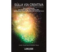 Sulla via creativa. Educandosi-educare. Gli incontri del lunedì in Cascina Alta: testimonianze e sperimentazioni nel mondo del lavoro