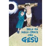 Sulla via della croce con Gesù. Ediz. illustrata