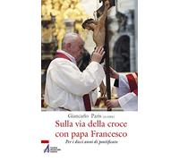 Sulla via della croce con papa Francesco. Per i dieci anni di pontificato