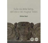 Sulla via della farina, dell'olio e dei mugnai Tellini. Ediz. illustrata