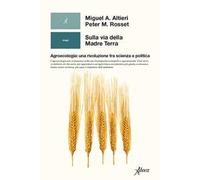 Sulla via della madre terra. Agroecologia: una rivoluzione tra scienza e politica