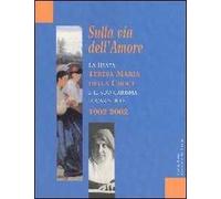 Sulla via dell'amore. La beata Teresa Maria della Croce e il suo carisma eucaristico 1902-2002