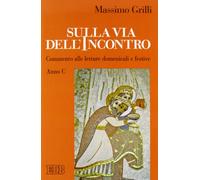 Sulla via dell'incontro. Commento alle letture domenicali e festive. Anno C