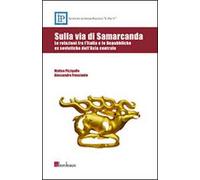 Sulla via di Samarcanda. Le relazioni fra l'Italia e le Repubbliche ex sovietiche dell'Asia centrale