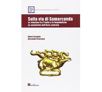 Sulla via di Samarcanda. Le relazioni fra l'Italia e le Repubbliche ex sovietiche dell'Asia centrale