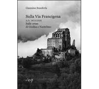Sulla via Francigena. A.D. DCCLXXIII. Sulle orme di Giuilsa e Nantelmo