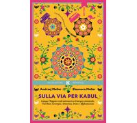 Sulla Via Per Kabul. Lungo L'Hippie Trail Attraverso Europa Orientale, Turchia,