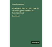Sulla vita di Guala Bicchieri, patrizio Vercellese, prete cardinale di S. Martino ai Monti: Cenni storici