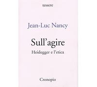 Sull'agire. Heidegger e l'etica. Ediz. ampliata