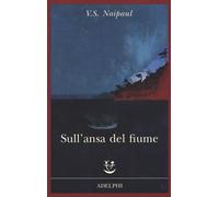 Sull'ansa del fiume - Naipaul Vidiadhar S.