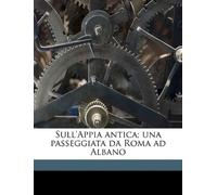 Sull'appia Antica; Una Passeggiata Da Roma Ad Albano