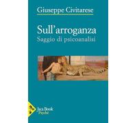 Libri Giuseppe Civitarese - Sull'arroganza. Saggio Di Psicoanalisi