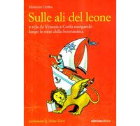 Sulle ali del leone. A vela da Venezia a Corfù navigando lungo le rotte della Serenissima