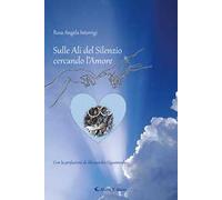 Libri Interrigi Rosa Angela - Sulle Ali Del Silenzio Cercando L'amore