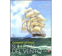 Sulle ali del vento. Storia e avventura della navigazione a vela. Ediz. illustrata