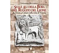 Sulle ali della Bora nel ruggito del leone. Da Trieste a Cattaro sulla rotta di Venezia
