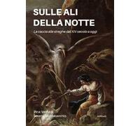 Sulle ali della notte. La caccia alle streghe dal XIV secolo a oggi