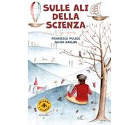 Sulle ali della scienza. Leonardo e la macchina per volare. Ediz. a colori