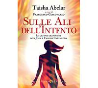 Sulle ali dell'intento. Le ultime lezioni di don Juan e Carlos Castaneda