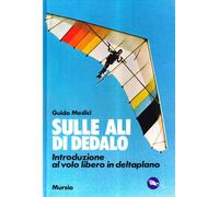 Sulle ali di Dedalo. Introduzione al volo libero in deltaplano
