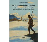 Sulle Alpi prima della storia. La formazione di insediamenti e edifici attraverso l'analisi della cultura materiale