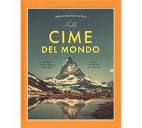 Sulle cime del mondo. Montagne dalla storia gloriosa. Luoghi di g