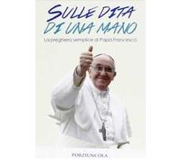 Sulle dita di una mano. La preghiera semplice di papa Francesco