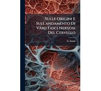 Sulle Origini E Sull'andamento Di Varii Fasci Nervosi Del Cervello