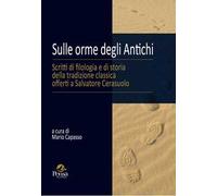 Sulle orme degli antichi. Scritti di filologia e di storia della tradizione classica offerti a Salvatore Cerasuolo