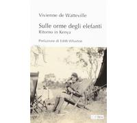 Sulle orme degli elefanti. Ritorno in Kenia - De Watteville Vivienne