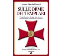 Sulle orme dei templari. Un pellegrino di oggi alla ricerca dei Cavalieri dal bianco mantello. Sei itinerari nell'Italia del Sud (Vol. 3)