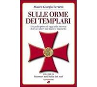 Sulle orme dei templari. Un pellegrino di oggi alla ricerca dei Cavalieri dal bianco mantello. Vol. 3: Sei itinerari nell'Italia del Sud