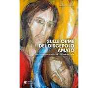 Sulle orme del discepolo amato. Un cammino spirituale attraverso l'arte