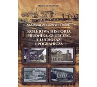 Sulle orme delle ferrovie, la storia ferroviaria di Prudnik, Głubczyce,...