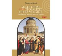 Sulle orme dello Sposalizio della Vergine. Fatti e misfatti intorno al dipinto di Raffaello