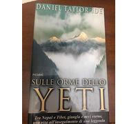 Sulle orme dello Yeti. Tra Nepal e Tibet, giungla e nevi eterne, una vita all'inseguimento di una leggenda