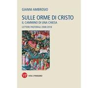 Sulle orme di Cristo. Il cammino di una Chiesa. Lettere pastorali 2008-2018
