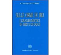 Sulle orme di Dio. I grandi mistici di ieri e di oggi