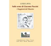 Sulle orme di Giacomo Puccini. I SOGGIORNI del Maestro di Luigi Lavia, 2022, Y